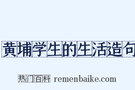 黄埔学生的生活造句是什么意思的图片